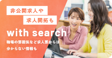 非公開求人や求人開拓も「with search」職場の雰囲気など求人票からは分からない情報も